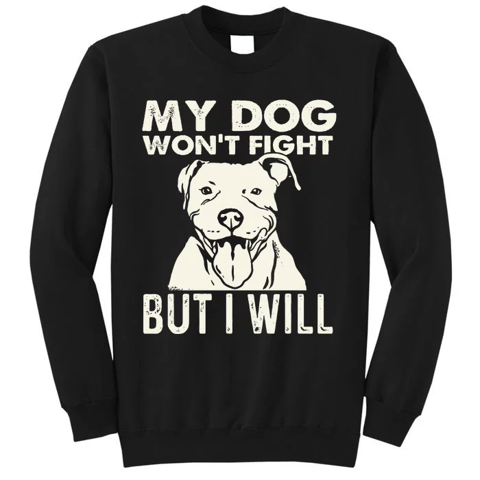 My Dog Won't Fight But I Will Pibble Pitbull Pit Bull Tall Sweatshirt