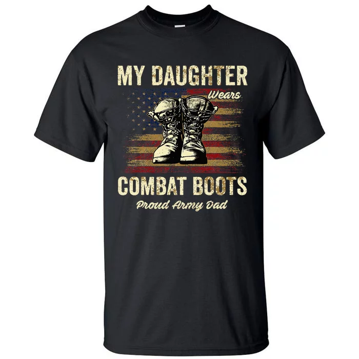 My Daughter Wears Combat Boots Proud Army Dad Veteran Day Tall T-Shirt