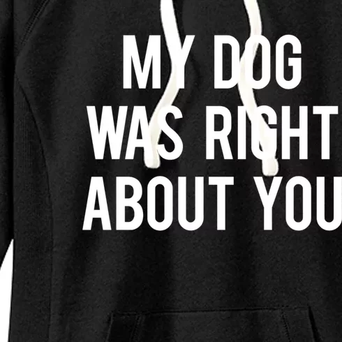 My Dog Was Right About You Funny Sarcastic Dog Gift Women's Fleece Hoodie