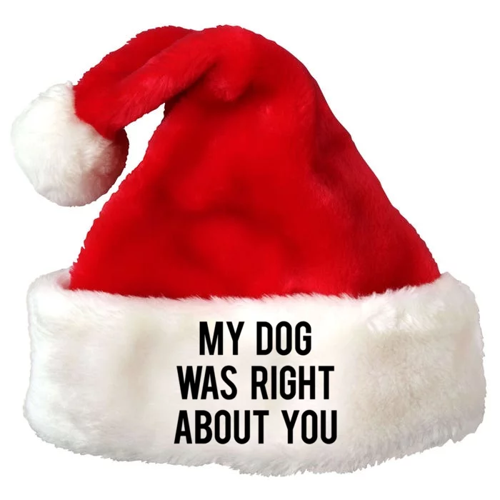 My Dog Was Right About You Funny Sarcastic Dog Gift Premium Christmas Santa Hat