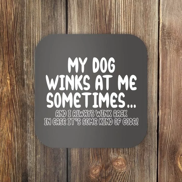 My Dog Winks At Me Funny Coaster