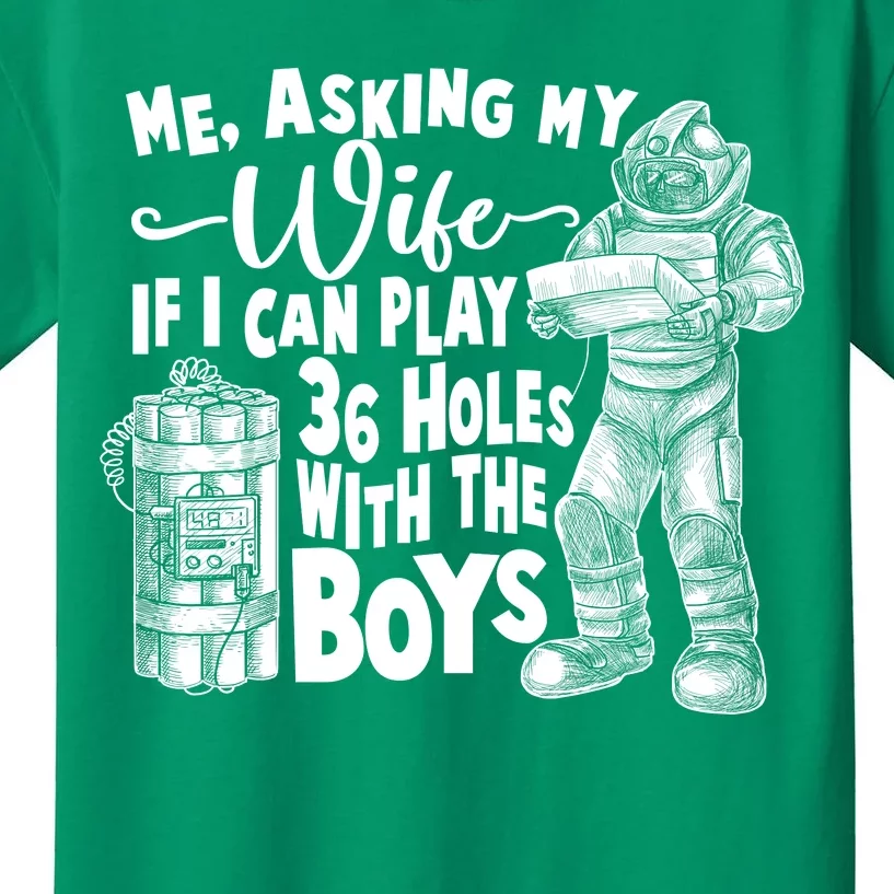 Me Asking My Wife If I Can Play 36 Holes With the Boys Kids T-Shirt