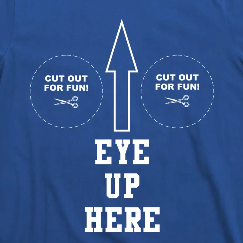 My Eyes Are Up Shirts Here T-Shirt