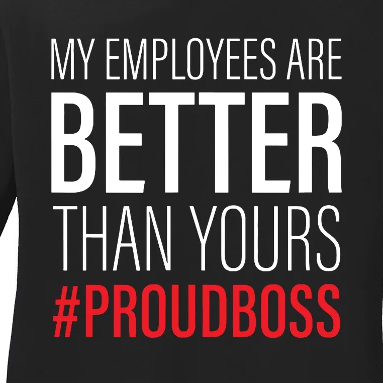 My Employees Are Better Than Yours Boss Appreciation Ladies Long Sleeve Shirt