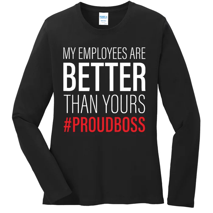 My Employees Are Better Than Yours Boss Appreciation Ladies Long Sleeve Shirt