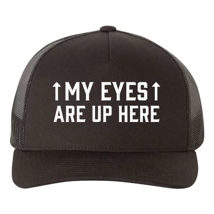 My Eye Are Up Here Funny Sarcastic Yupoong Adult 5-Panel Trucker Hat