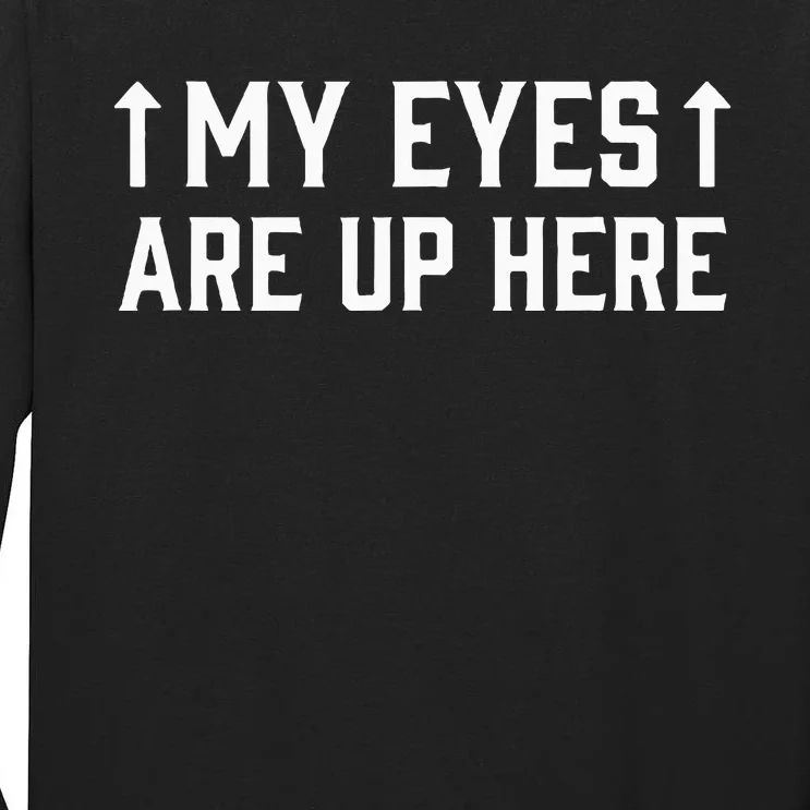 My Eye Are Up Here Funny Sarcastic Tall Long Sleeve T-Shirt