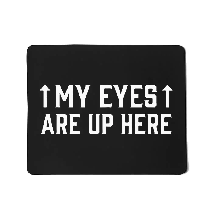 My Eye Are Up Here Funny Sarcastic Mousepad