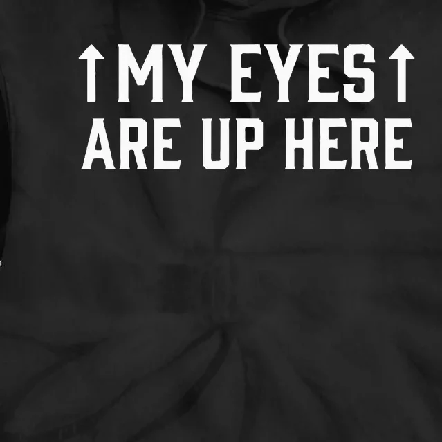 My Eye Are Up Here Funny Sarcastic Tie Dye Hoodie