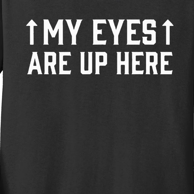 My Eye Are Up Here Funny Sarcastic Kids Long Sleeve Shirt