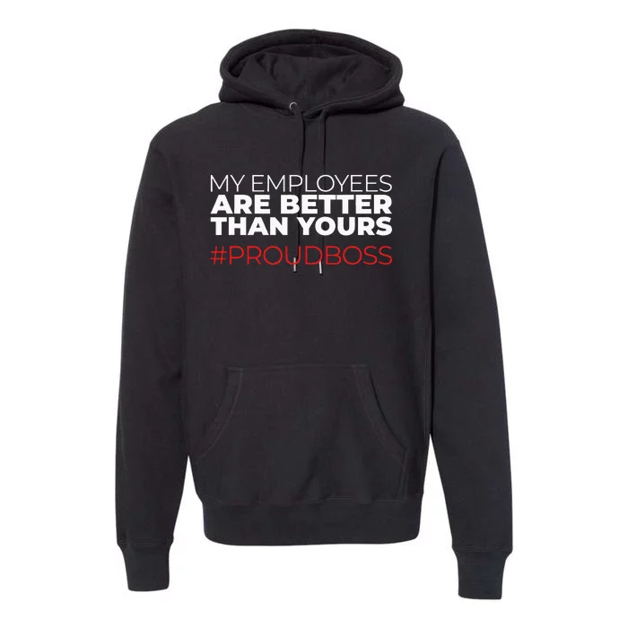 My Employees Are Better Than Yours Boss Appreciation Premium Hoodie