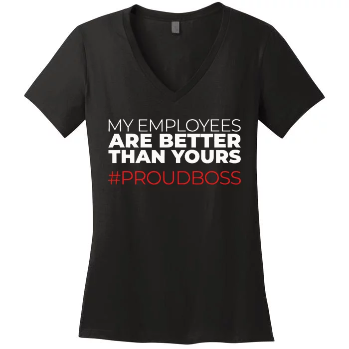 My Employees Are Better Than Yours Boss Appreciation Women's V-Neck T-Shirt