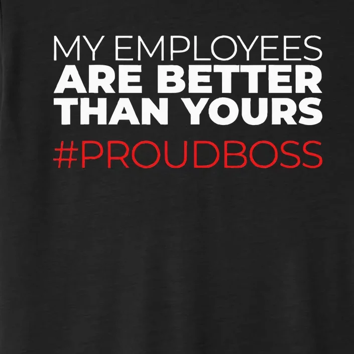 My Employees Are Better Than Yours Boss Appreciation ChromaSoft Performance T-Shirt