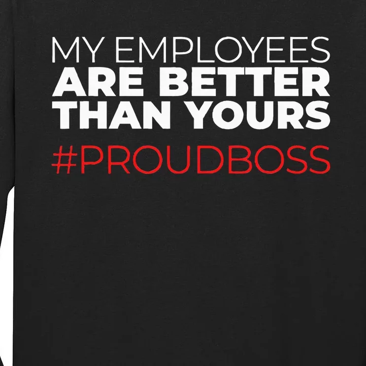 My Employees Are Better Than Yours Boss Appreciation Tall Long Sleeve T-Shirt