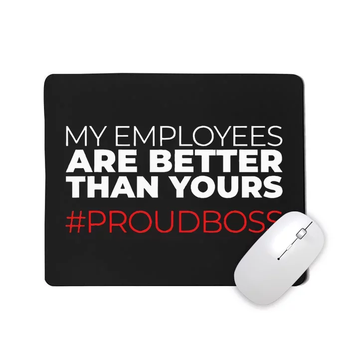 My Employees Are Better Than Yours Boss Appreciation Mousepad