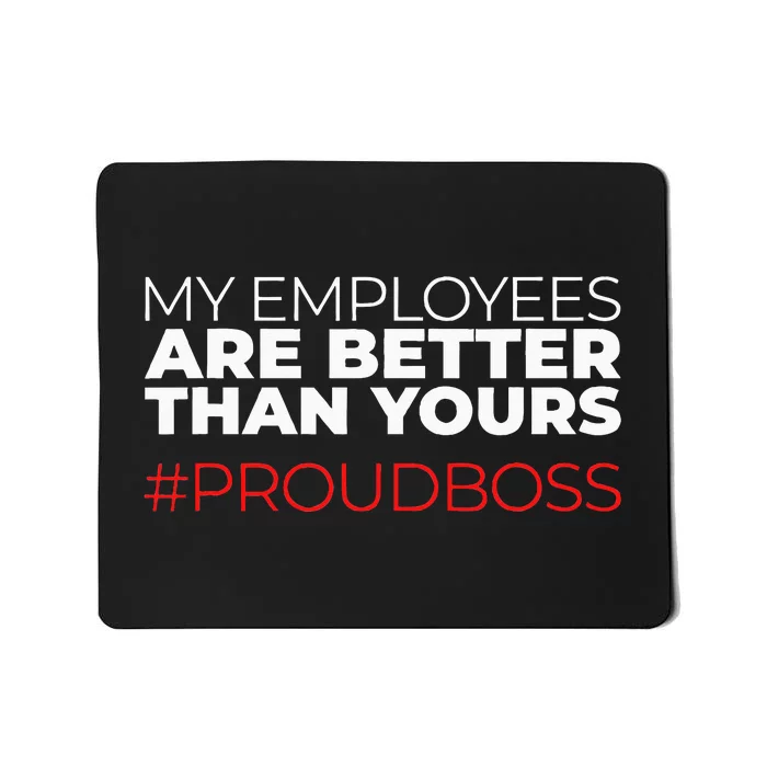 My Employees Are Better Than Yours Boss Appreciation Mousepad