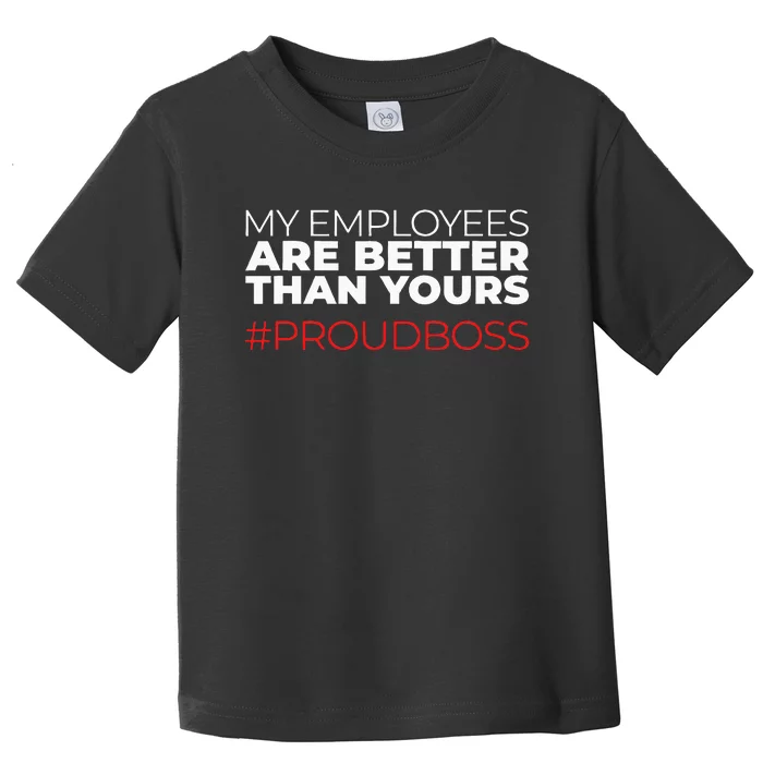 My Employees Are Better Than Yours Boss Appreciation Toddler T-Shirt