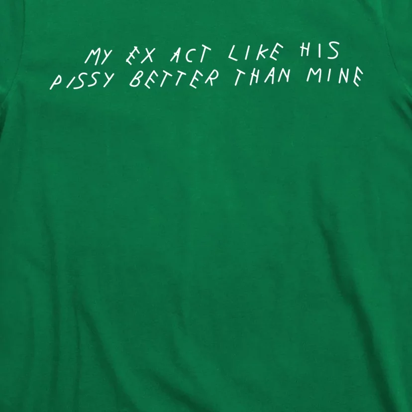 My Ex Act Like His Pussy Better Than Mine T-Shirt