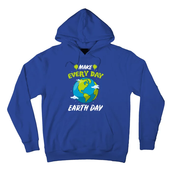 Make Every Day Earth Day Gift For Nature Environtalist Gift Hoodie