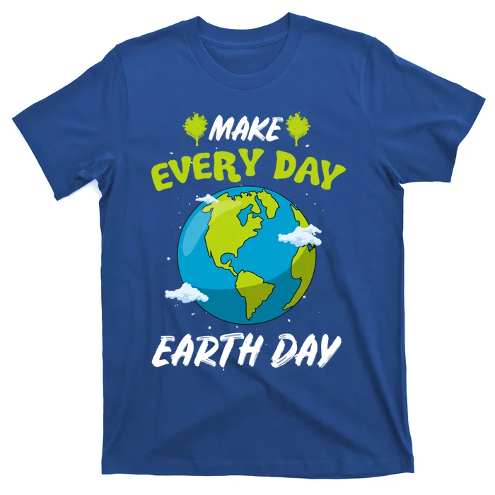 Make Every Day Earth Day Gift For Nature Environtalist Gift T-Shirt