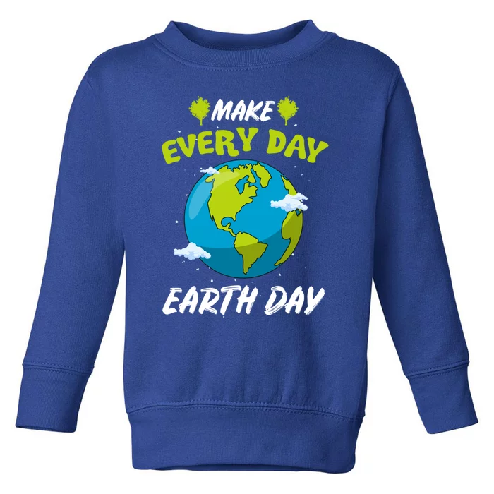 Make Every Day Earth Day Gift For Nature Environtalist Gift Toddler Sweatshirt