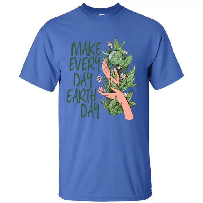 Make Every Day Earth Day Love Our Planet Protect Environt Gift Tall T-Shirt