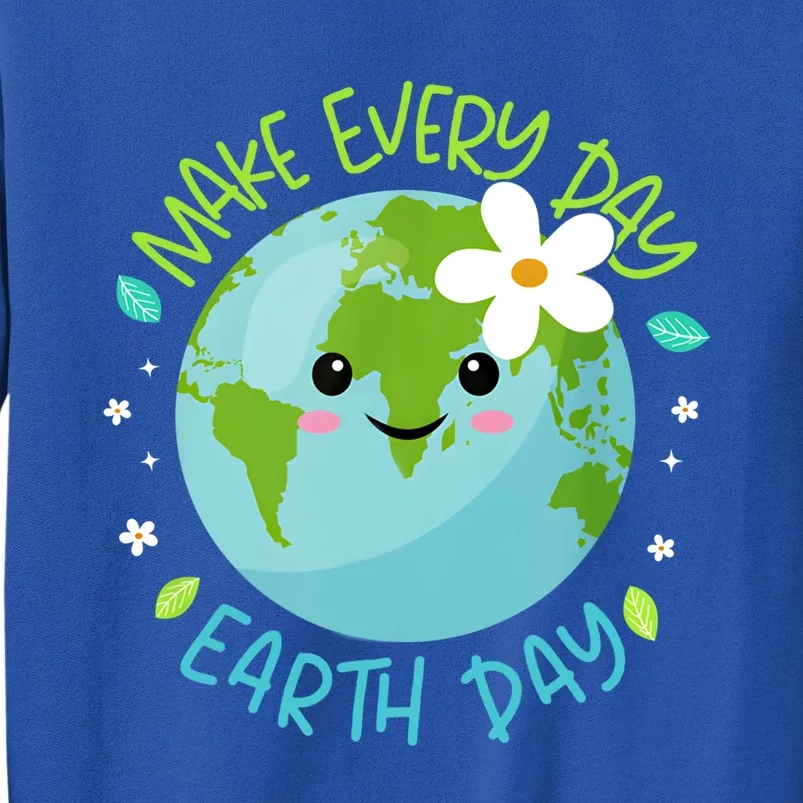 Make Every Day Earth Day Cute Planet Save Environt Gift Tall Sweatshirt