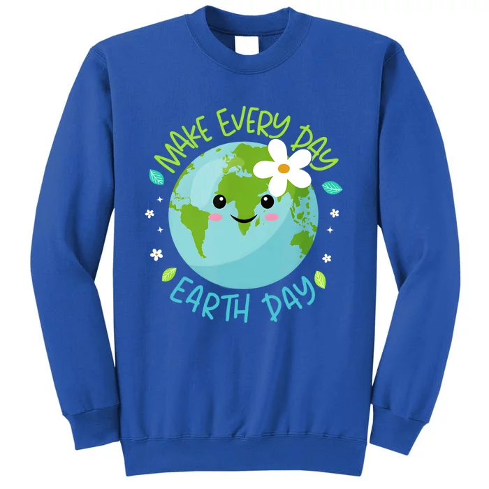 Make Every Day Earth Day Cute Planet Save Environt Gift Tall Sweatshirt