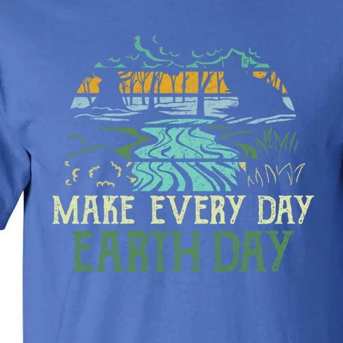 Make Every Day Earth Day Save Planet Earth Nature Lover Gift Funny Gift Tall T-Shirt