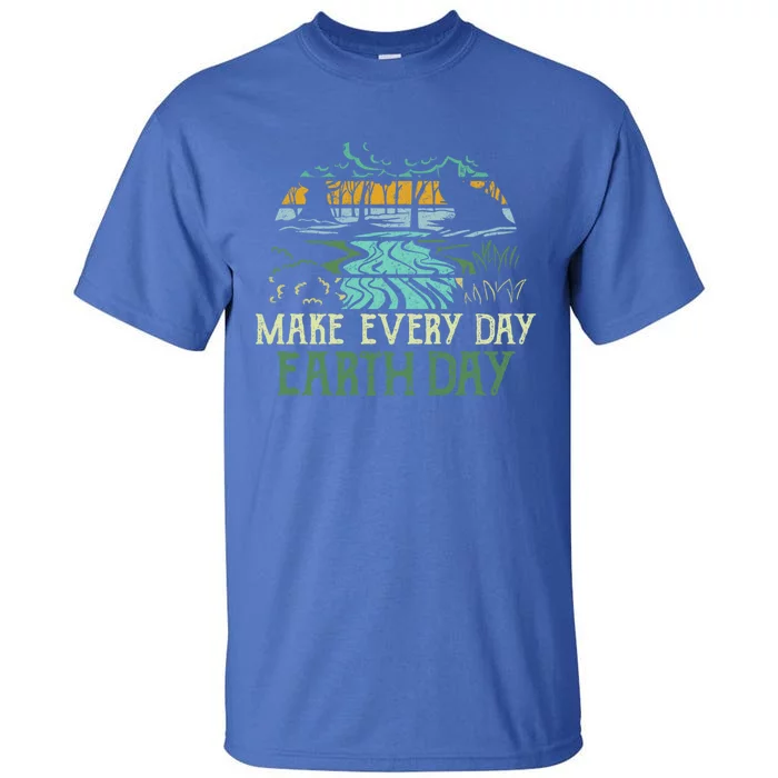 Make Every Day Earth Day Save Planet Earth Nature Lover Gift Funny Gift Tall T-Shirt