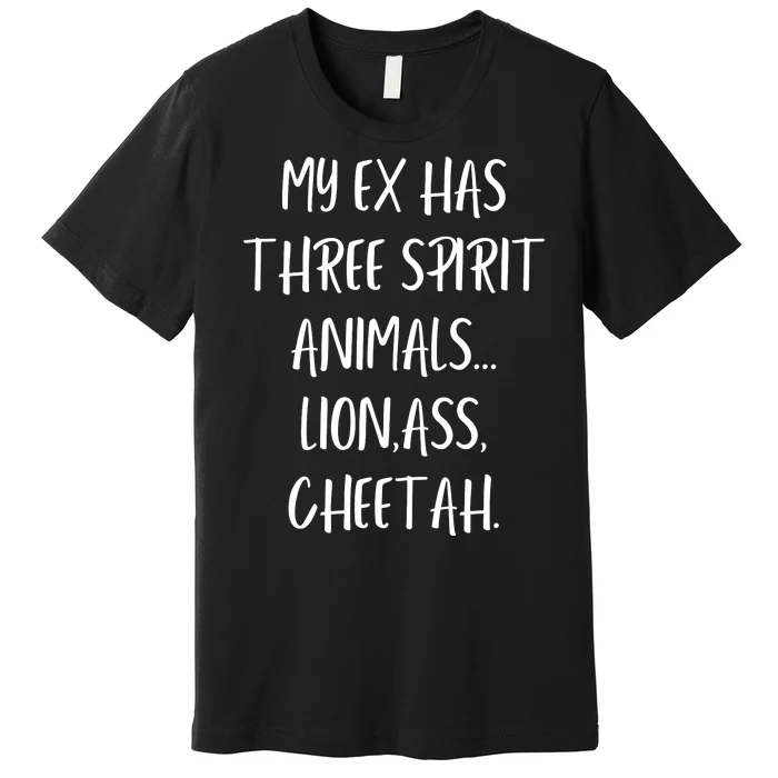 My Ex Has 3 Spirit Animals Lion Ass Cheetah Premium T-Shirt