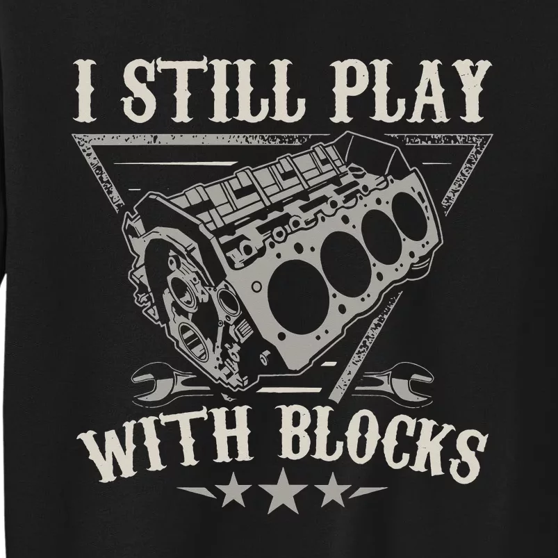 motor engine I still play with blocks for car mechanic Tall Sweatshirt