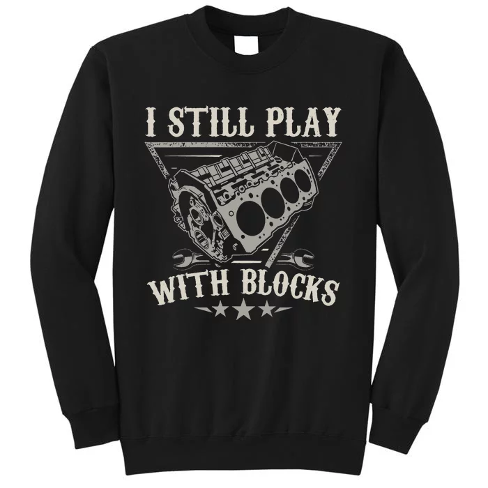 motor engine I still play with blocks for car mechanic Tall Sweatshirt