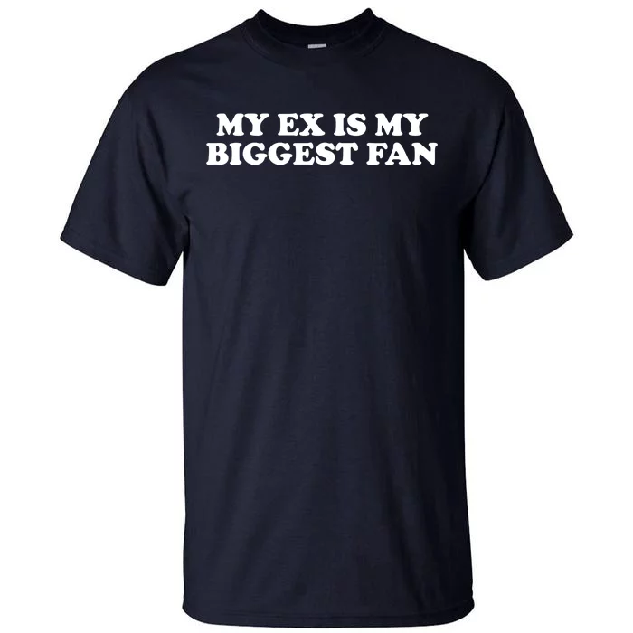 My Ex Is My Biggest Fan Shirts Funny Sayings Tall T-Shirt