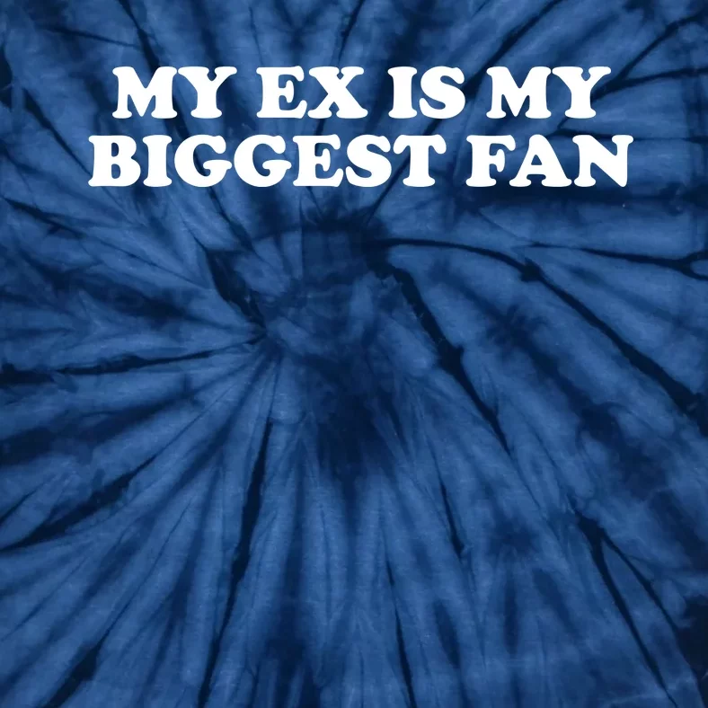 My Ex Is My Biggest Fan Shirts Funny Sayings Tie-Dye T-Shirt