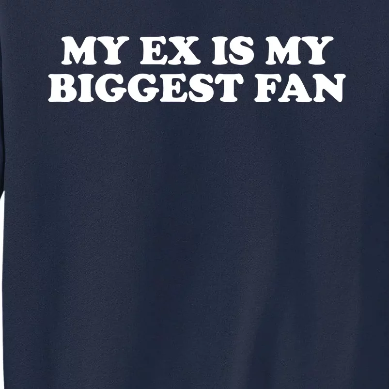 My Ex Is My Biggest Fan Shirts Funny Sayings Tall Sweatshirt