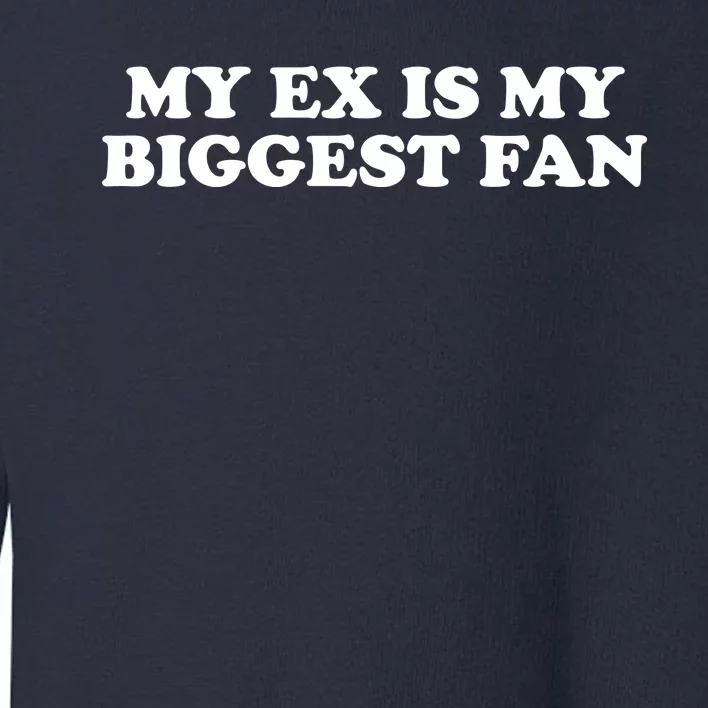 My Ex Is My Biggest Fan Shirts Funny Sayings Toddler Sweatshirt