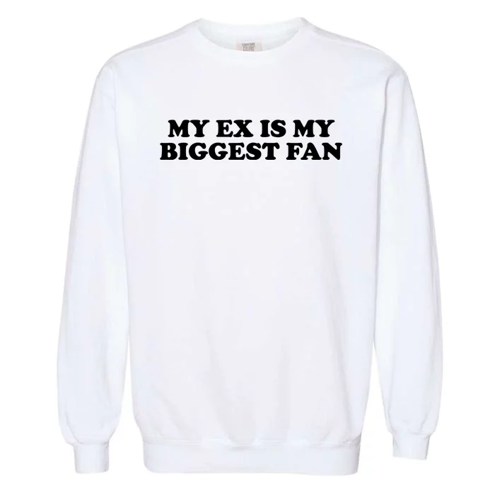 My Ex Is My Biggest Fan Shirts Funny Sayings Garment-Dyed Sweatshirt