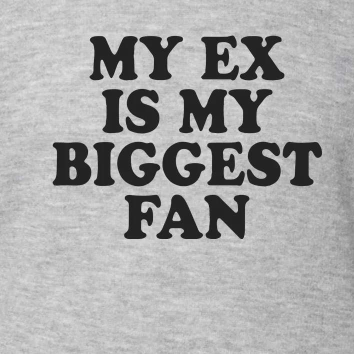 My Ex Is My Biggest Fan Toddler Sweatshirt