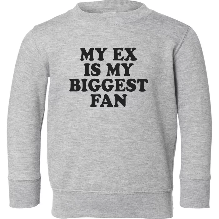 My Ex Is My Biggest Fan Toddler Sweatshirt