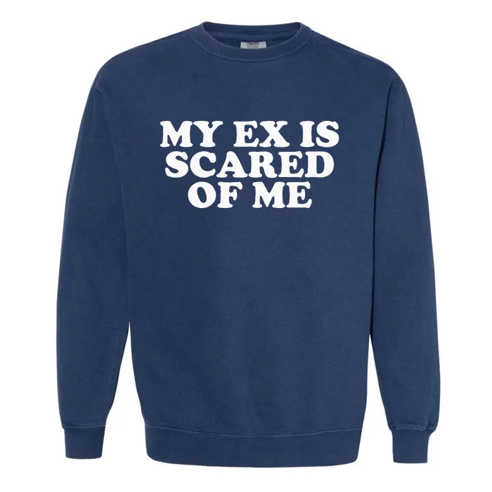 My Ex Is Scared of Me Garment-Dyed Sweatshirt