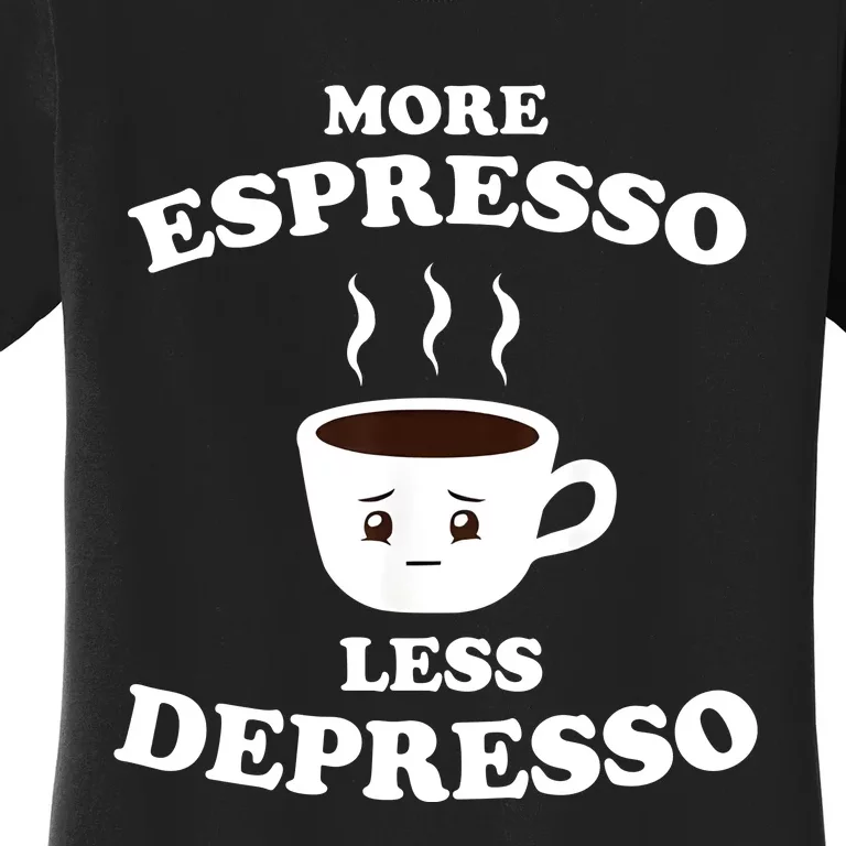 More Espresso Less Depresso Women's T-Shirt