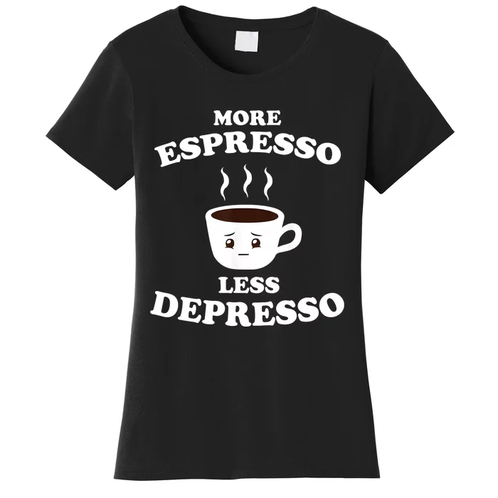 More Espresso Less Depresso Women's T-Shirt