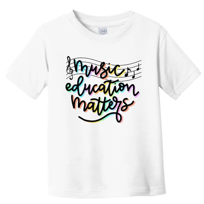 Music Education Matters Music Teacher Appreciation Women Toddler T-Shirt