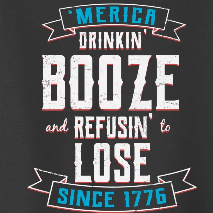 Merica Drinkin' Booze And Refusin' To Lose Toddler T-Shirt