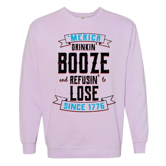 Merica Drinkin' Booze And Refusin' To Lose Garment-Dyed Sweatshirt