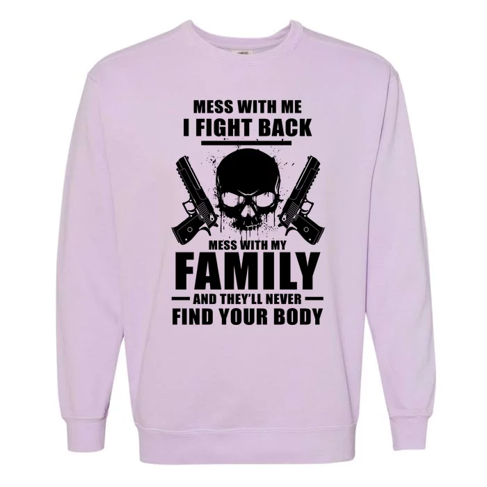 Mess With My Family And They'll Never Find Your Body Garment-Dyed Sweatshirt