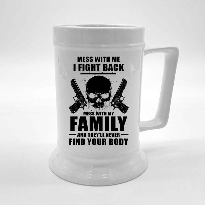 Mess With My Family And They'll Never Find Your Body Front & Back Beer Stein