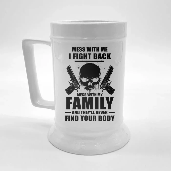 Mess With My Family And They'll Never Find Your Body Front & Back Beer Stein