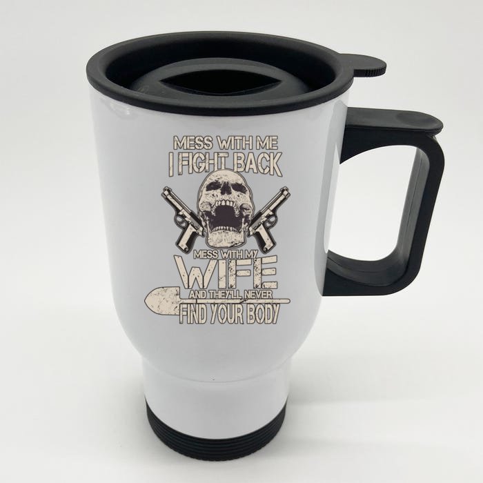 Mess With My Wife And They'll Never Find Your Body Front & Back Stainless Steel Travel Mug